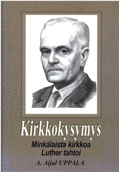 Kirkkokysymys, Millaista kirkkoa Luther tahtoi, A. Aijal Uppala, Suomen Tunnustuksellinen Luterilainen Kirkko